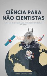 Icon image Ciência para não cientistas: como ser mais racional em um mundo cada vez mais irracional (vol. 1: bolsonarismo)