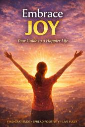 Icon image Embrace Joy: Your Guide to a Happier Life