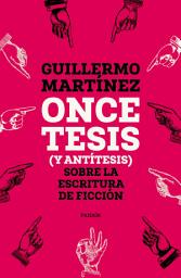 Icon image Once tesis (y antítesis) sobre la escritura de ficción