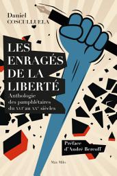 Icon image Les enragés de la liberté: Anthologie des pamphlétaires du XVIe au XXe siècles - Essais - documents