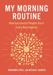 Icon image My Morning Routine: How Successful People Start Every Day Inspired