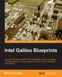 Icon image Intel Galileo Blueprints: Discover the true potential of the Intel Galileo board for building exciting projects in various domains such as home automation and robotics