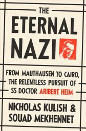 Icon image The Eternal Nazi: From Mauthausen to Cairo, the Relentless Pursuit of SS Doctor Aribert Heim