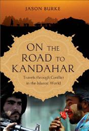 Icon image On the Road to Kandahar: Travels through Conflict in the Islamic World