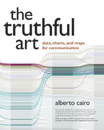 Icon image The Truthful Art: Data, Charts, and Maps for Communication