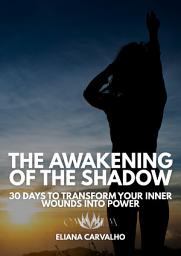 Icon image The Awakening of the Shadow: 30 Days to Trasform your Inner Wounds into Power