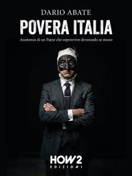Icon image POVERA ITALIA: Anatomia di un Paese che sopravvive divorando se stesso: Una lettura scomoda, caustica e irriverente su vizi e virtù del “Belpaese”, messo tragicamente a nudo