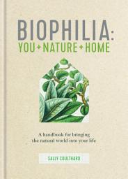 Icon image Biophilia: You + Nature + Home