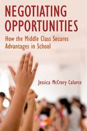 Icon image Negotiating Opportunities: How the Middle Class Secures Advantages in School
