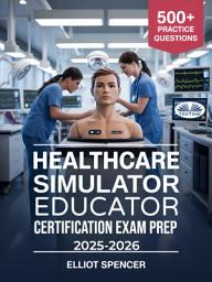Icon image Healthcare simulator educator certification exam prep 2025–2026: Study guide with 500+ practice tests, detailed answers, and proven strategies to pass the csee exam