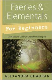 Icon image Faeries & Elementals for Beginners: Learn About & Communicate With Nature Spirits