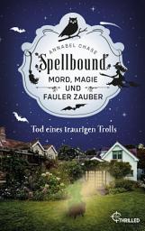 Icon image Spellbound - Tod eines traurigen Trolls: Mord, Magie und fauler Zauber