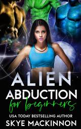 Icon image Alien Abduction for Beginners: A Steamy Reverse Harem Alien Romance