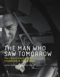 Icon image The Man Who Saw Tomorrow: The Life and Inventions of Stanford R. Ovshinsky