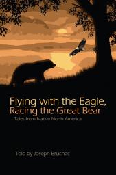 Icon image Flying with the Eagle, Racing the Great Bear: Tales from Native America