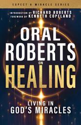 Icon image Oral Roberts on Healing: Living in God's Miracles