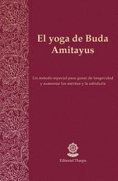 Icon image El yoga de Buda Amitayus: Un método especial para gozar de longevidad y aumentar los méritos y la sabiduría