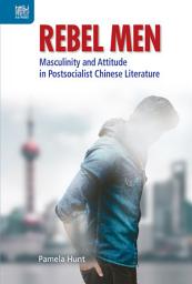 Icon image Rebel Men: Masculinity and Attitude in Postsocialist Chinese Literature