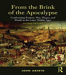 Icon image From the Brink of the Apocalypse: Confronting Famine, War, Plague and Death in the Later Middle Ages, Edition 2