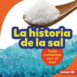 Icon image La historia de la sal (The Story of Salt): Todo comienza con el mar (It Starts with the Sea)
