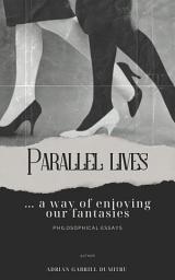 Icon image PARALLEL LIVES ... a way of enjoying our fantasies: philosophical essays