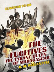 Icon image The Fugitives The Tyrant Queen of Madagascar: Restored Classics to Go Edition