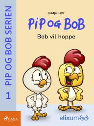 Icon image Pip og Bob 1 - Bob vil hoppe: Bind 1
