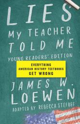 Icon image Lies My Teacher Told Me: Young Readers’ Edition: Everything American History Textbooks Get Wrong