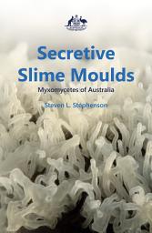Icon image Secretive Slime Moulds: Myxomycetes of Australia