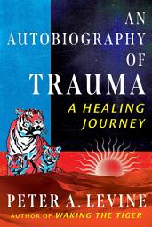 Icon image An Autobiography of Trauma: A Healing Journey