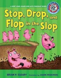 Icon image Stop, Drop, and Flop in the Slop: A Short Vowel Sounds Book with Consonant Blends