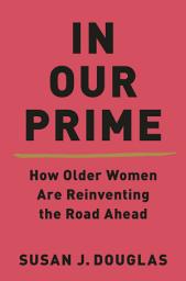 Icon image In Our Prime: How Older Women Are Reinventing the Road Ahead