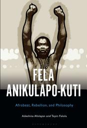 Icon image Fela Anikulapo-Kuti: Afrobeat, Rebellion, and Philosophy