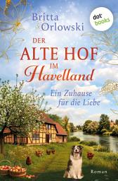 Icon image Der alte Hof im Havelland – Ein Zuhause für die Liebe: Roman: Band 1 | Die perfekte Mischung aus Wohlfühl-Stimmung und Dramatik