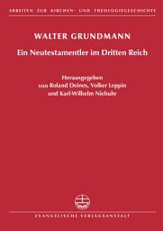 Icon image Walter Grundmann: Ein Neutestamentler im Dritten Reich