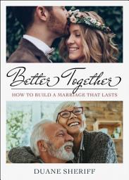 Icon image Better Together: How to Build a Marriage that Lasts