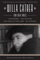 Icon image Willa Cather: Four Great Novels?O Pioneers!, One of Ours, The Song of the Lark, My Ántonia