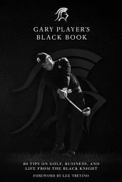 Icon image Gary Player's Black Book: 60 Tips on Golf, Business, and Life from the Black Knight