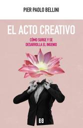 Icon image El acto creativo: Cómo surge y se desarrolla el ingenio