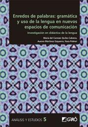Icon image Enredos de palabras: gramática y uso de la lengua en nuevos espacios de comunicación: Investigación en didáctica de la lengua