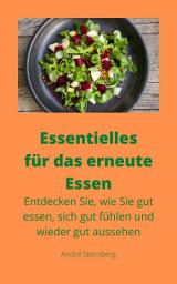 Icon image Essentielles für das erneute Essen: Entdecken Sie, wie Sie gut essen, sich gut fühlen und wieder gut aussehen