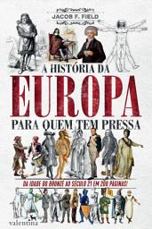 Icon image A história da Europa para quem tem pressa: DA IDADE DO BRONZE AO SÉCULO 21 EM 200 PÁGINAS