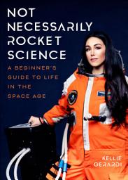 Icon image Not Necessarily Rocket Science: A Beginner's Guide to Life in the Space Age