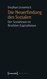 Icon image Die Neuerfindung des Sozialen: Der Sozialstaat im flexiblen Kapitalismus, Ausgabe 3