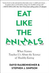 Icon image Eat Like The Animals: What Nature Teaches Us About the Science of Healthy Eating