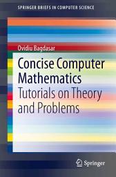 Icon image Concise Computer Mathematics: Tutorials on Theory and Problems