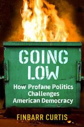 Icon image Going Low: How Profane Politics Challenges American Democracy