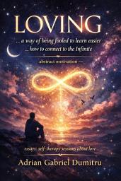 Icon image LOVING ... a way of being fooled to learn easier ... how to connect to the Infinite: abstract motivation – essays - self-therapy sessions about love