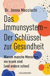 Icon image Das Immunsystem – Der Schlüssel zur Gesundheit: Warum manche Menschen nie krank sind (und andere schon)