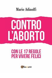 Icon image Contro l'aborto - con le 17 regole per vivere felici